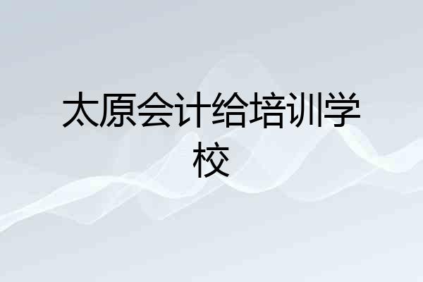 太原会计给培训学校