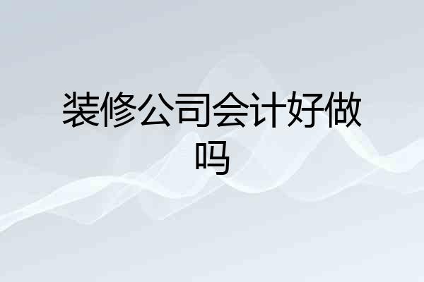 装修公司会计好做吗