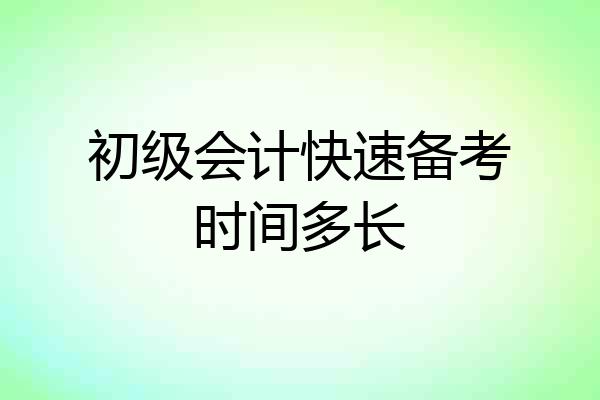 初级会计快速备考时间多长