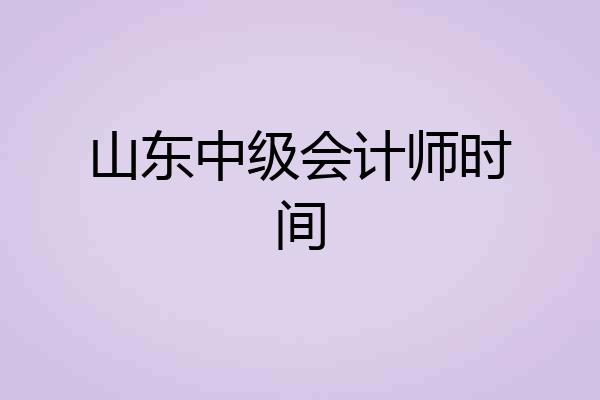 山东中级会计师时间