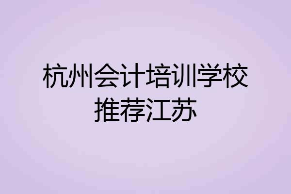 杭州会计培训学校推荐江苏