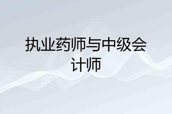 执业药师与中级会计师