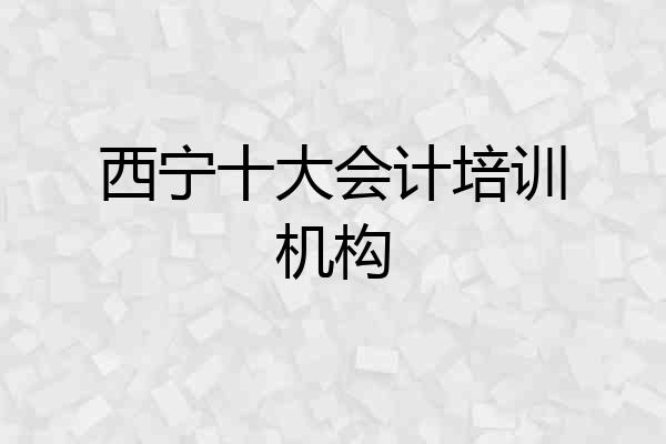 西宁十大会计培训机构