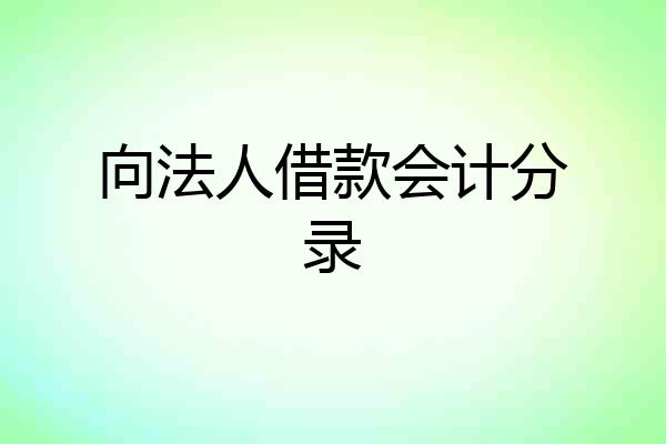 向法人借款会计分录