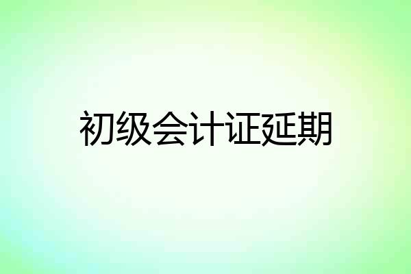 初级会计证延期