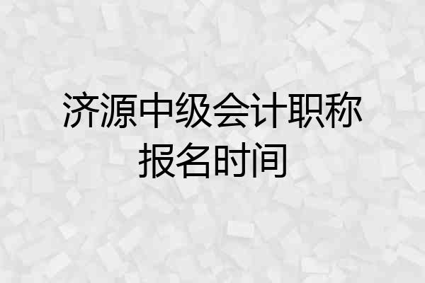 济源中级会计职称报名时间