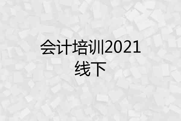 会计培训2021线下