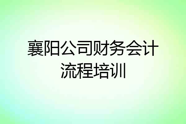 襄阳公司财务会计流程培训