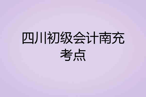 四川初级会计南充考点