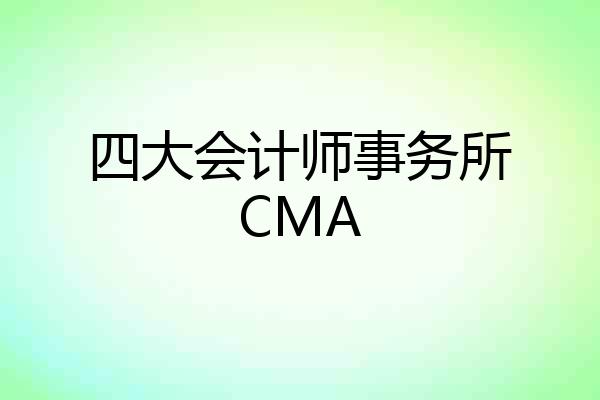 四大会计师事务所CMA
