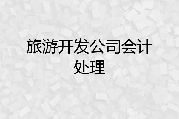 旅游开发公司会计处理