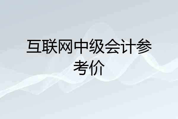 互联网中级会计参考价