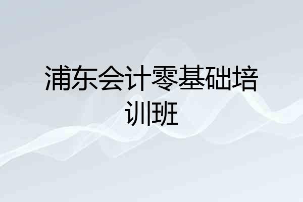 浦东会计零基础培训班