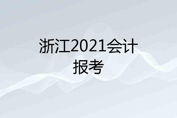 浙江2021会计报考