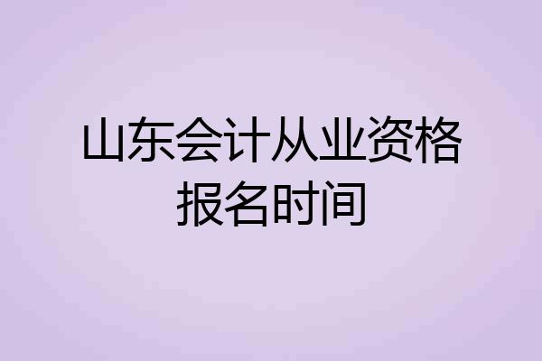 山东会计从业资格报名时间