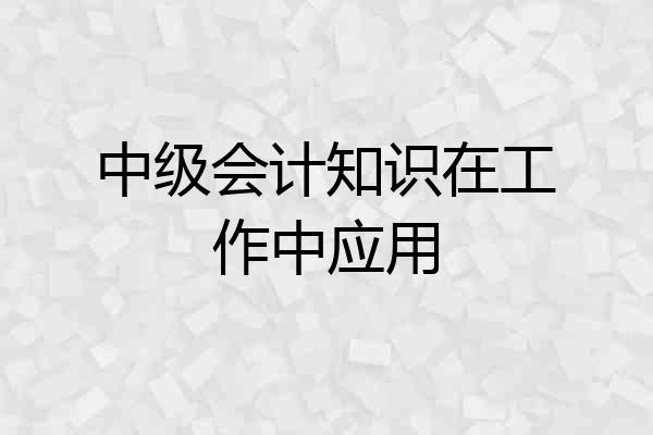 中级会计知识在工作中应用