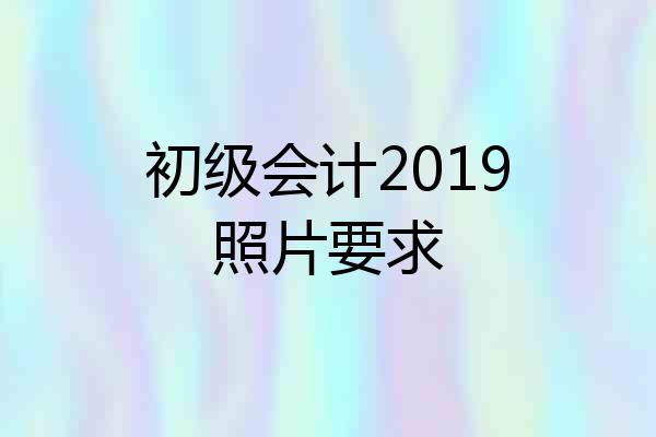 初级会计2019照片要求
