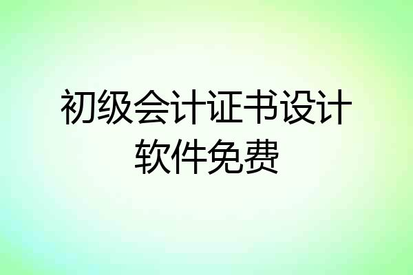 初级会计证书设计软件免费