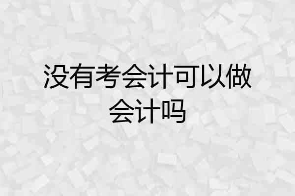 没有考会计可以做会计吗