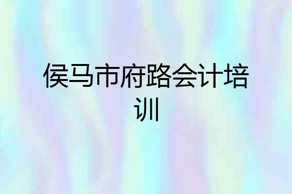 侯马市府路会计培训