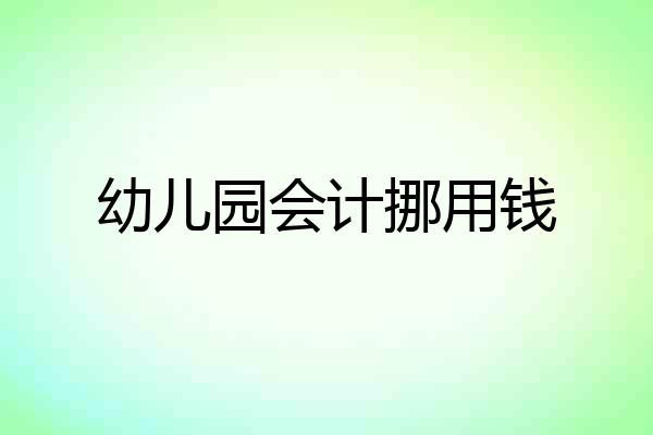 幼儿园会计挪用钱