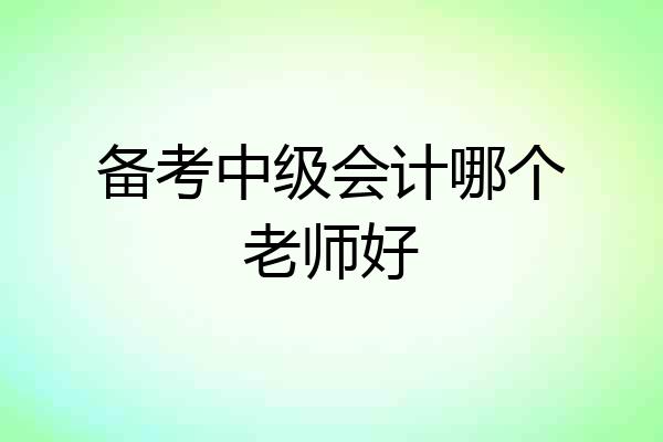 备考中级会计哪个老师好