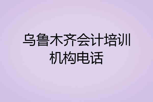 乌鲁木齐会计培训机构电话
