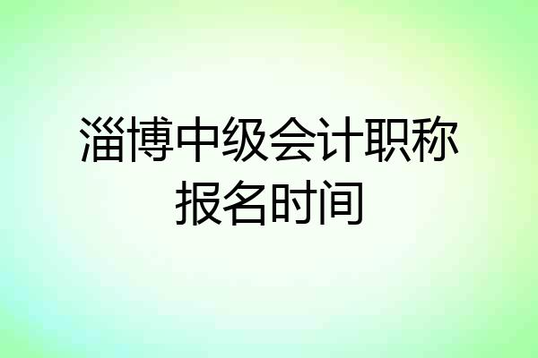 淄博中级会计职称报名时间