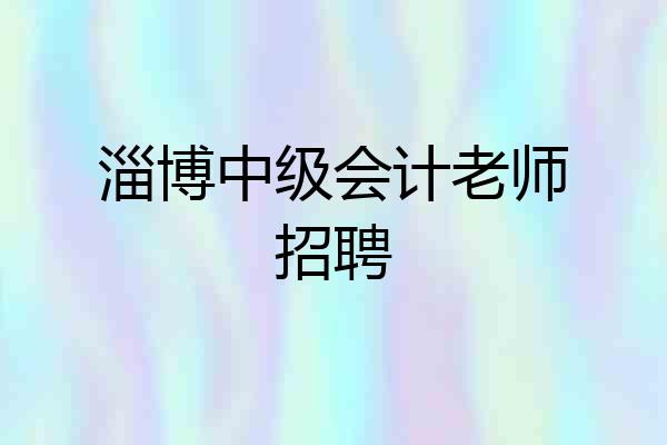 淄博中级会计老师招聘