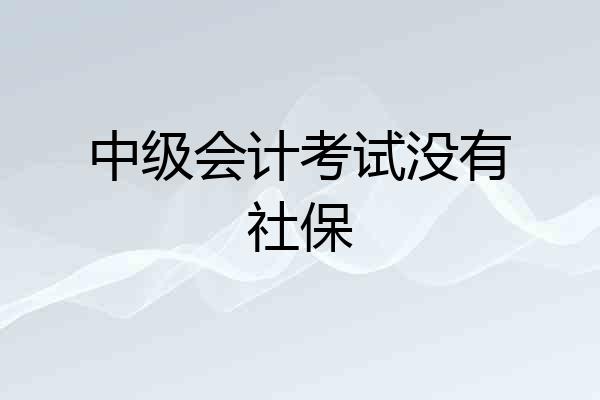 中级会计考试没有社保