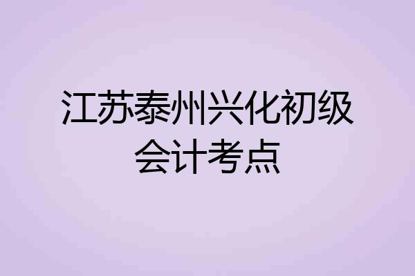 江苏泰州兴化初级会计考点