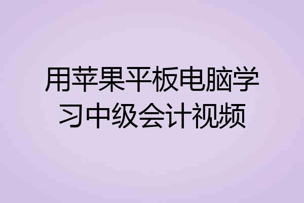 用苹果平板电脑学习中级会计视频