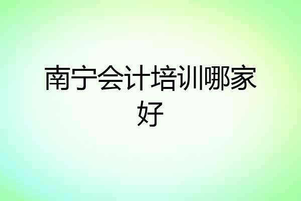 南宁会计培训哪家好
