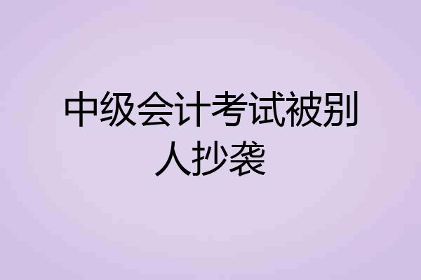 中级会计考试被别人抄袭