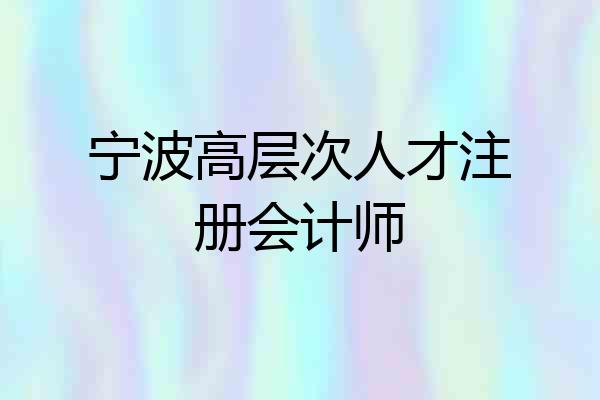 宁波高层次人才注册会计师