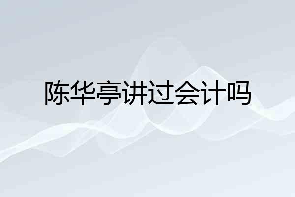 陈华亭讲过会计吗