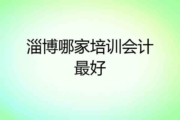 淄博哪家培训会计最好