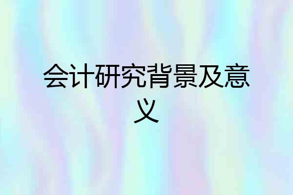会计研究背景及意义