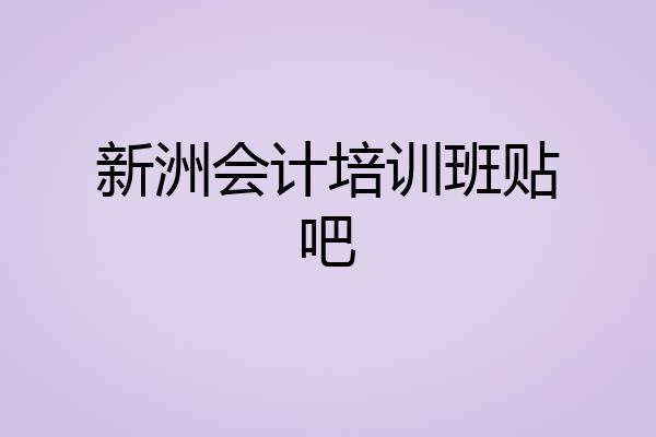 新洲会计培训班贴吧