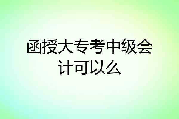 函授大专考中级会计可以么