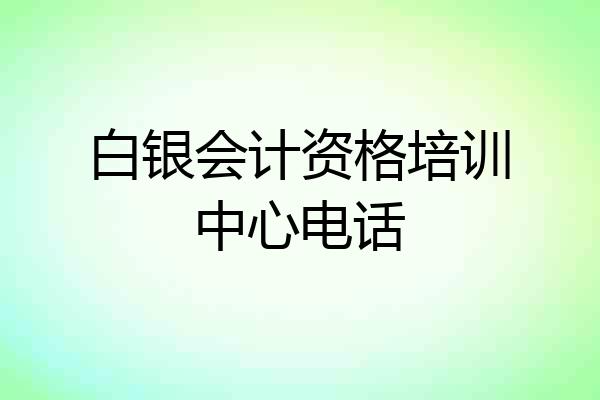 白银会计资格培训中心电话