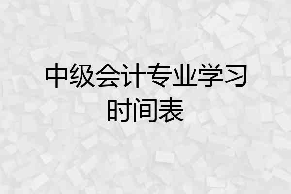 中级会计专业学习时间表