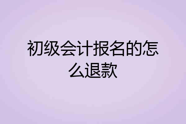 初级会计报名的怎么退款