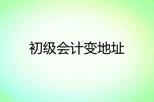 初级会计变地址