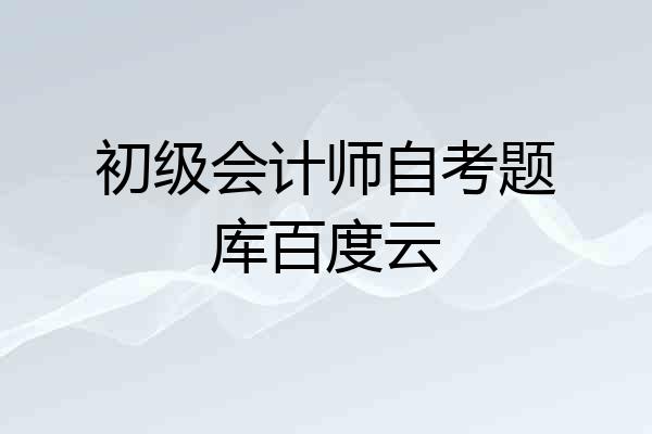初级会计师自考题库百度云