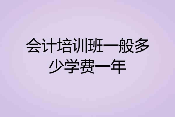 会计培训班一般多少学费一年