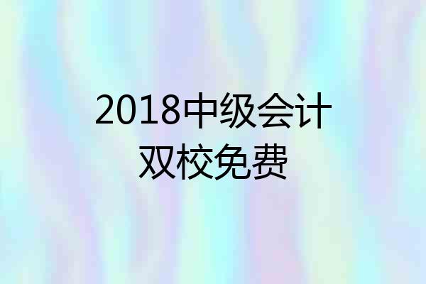 2018中级会计双校免费