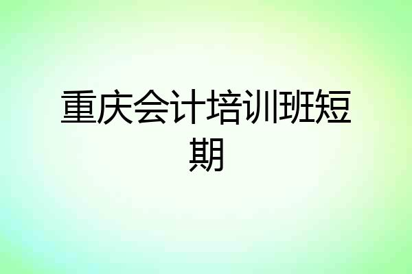 重庆会计培训班短期