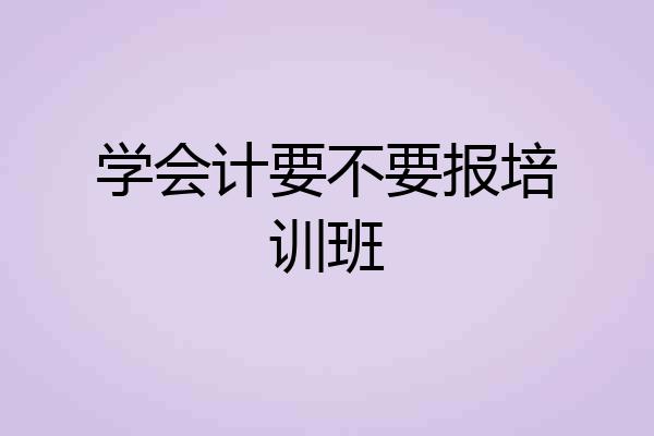 学会计要不要报培训班