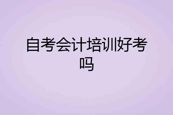 自考会计培训好考吗
